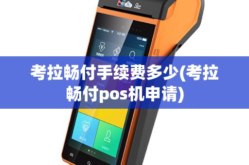 考拉畅付手续费多少(考拉畅付pos机申请)