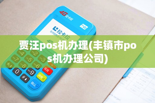 贾汪pos机办理(丰镇市pos机办理公司)
