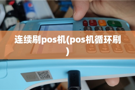连续刷pos机(pos机循环刷)