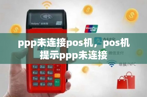 ppp未连接pos机，pos机提示ppp未连接