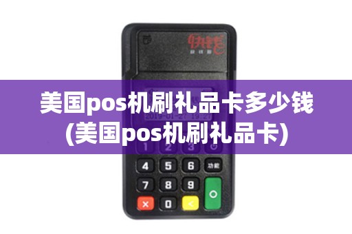 美国pos机刷礼品卡多少钱(美国pos机刷礼品卡)