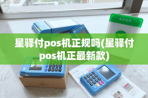 星驿付pos机正规吗(星驿付pos机正最新款)