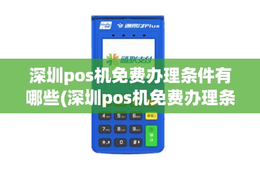 深圳pos机免费办理条件有哪些(深圳pos机免费办理条件)