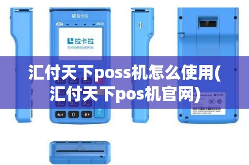 汇付天下poss机怎么使用(汇付天下pos机官网)