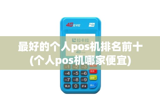 最好的个人pos机排名前十(个人pos机哪家便宜)