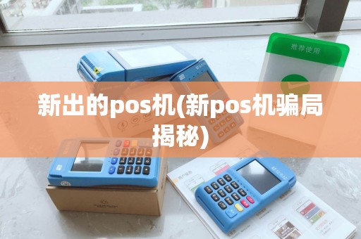新出的pos机(新pos机骗局揭秘)
