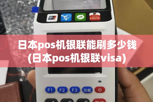 日本pos机银联能刷多少钱(日本pos机银联visa)