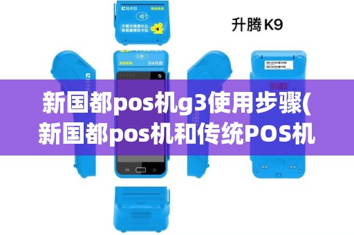 新国都pos机g3使用步骤(新国都pos机和传统POS机)