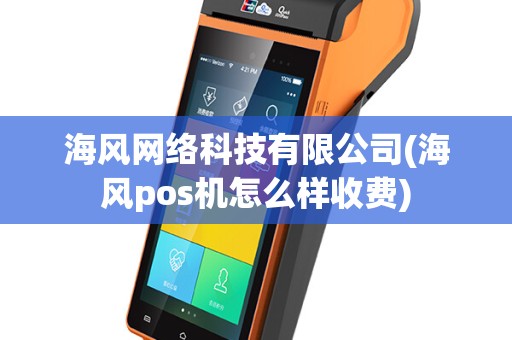 海风网络科技有限公司(海风pos机怎么样收费)