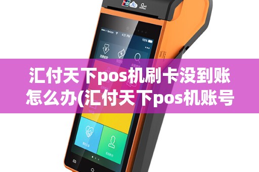 汇付天下pos机刷卡没到账怎么办(汇付天下pos机账号余额)