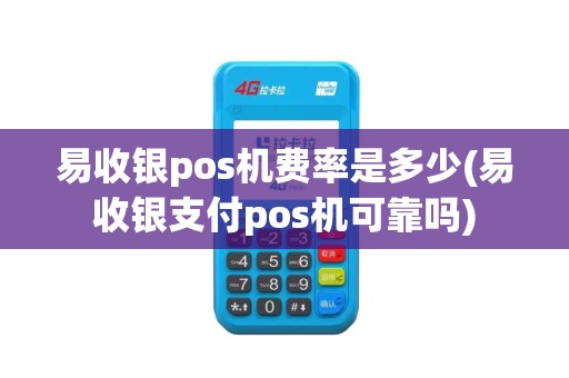 易收银pos机费率是多少(易收银支付pos机可靠吗)