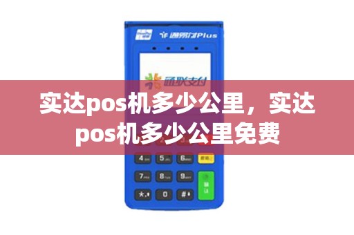 实达pos机多少公里，实达pos机多少公里免费