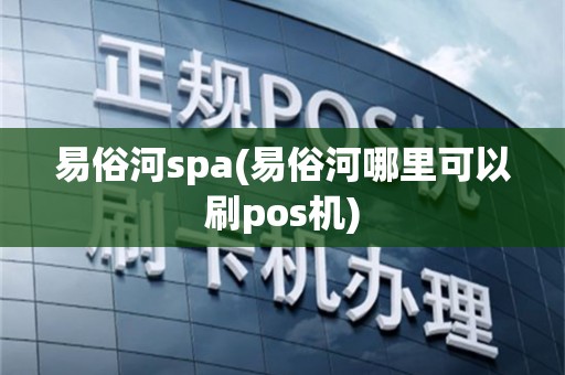易俗河spa(易俗河哪里可以刷pos机)