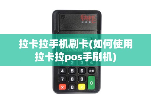 拉卡拉手机刷卡(如何使用拉卡拉pos手刷机)