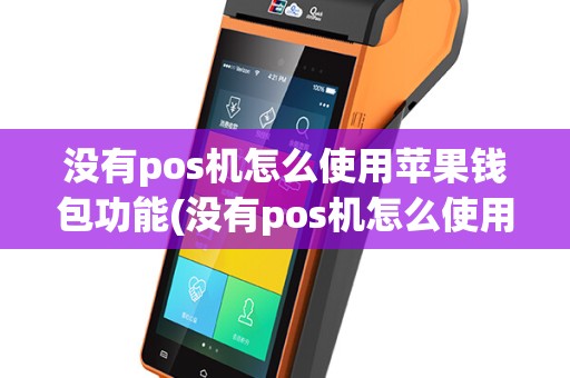 没有pos机怎么使用苹果钱包功能(没有pos机怎么使用苹果钱包)