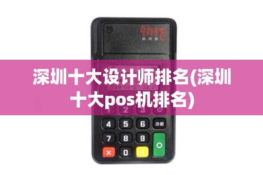 深圳十大设计师排名(深圳十大pos机排名)