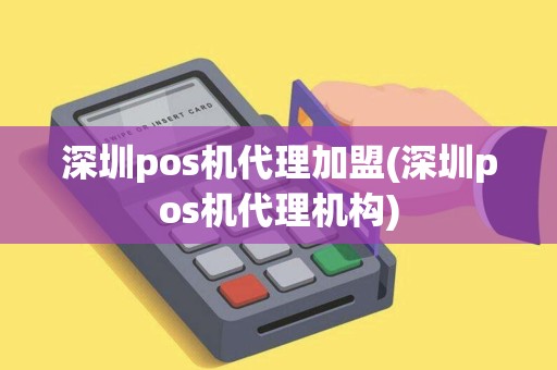 深圳pos机代理加盟(深圳pos机代理机构)