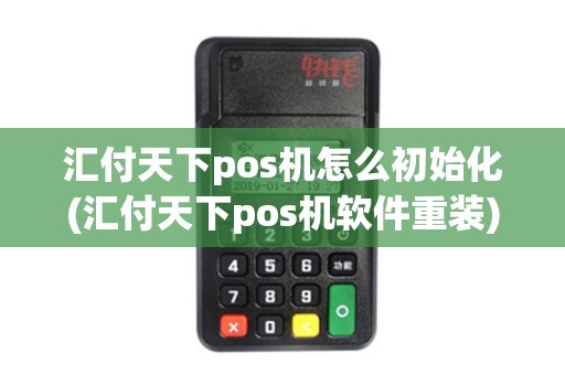 汇付天下pos机怎么初始化(汇付天下pos机软件重装)