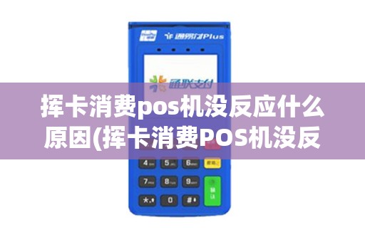 挥卡消费pos机没反应什么原因(挥卡消费POS机没反应)