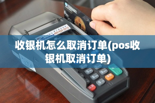 收银机怎么取消订单(pos收银机取消订单)