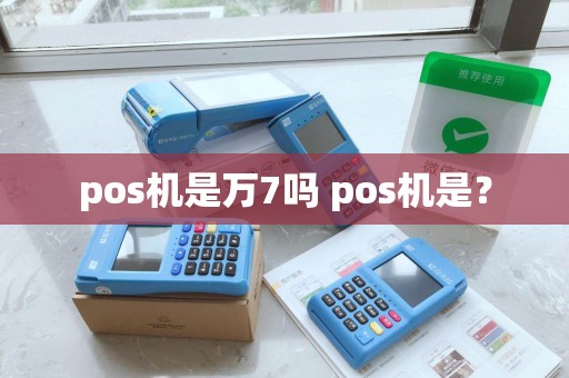 pos机是万7吗 pos机是？