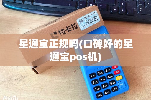星通宝正规吗(口碑好的星通宝pos机)