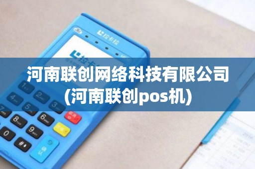 河南联创网络科技有限公司(河南联创pos机)