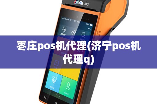 枣庄pos机代理(济宁pos机代理q)