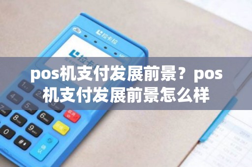 pos机支付发展前景？pos机支付发展前景怎么样