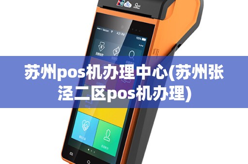苏州pos机办理中心(苏州张泾二区pos机办理)