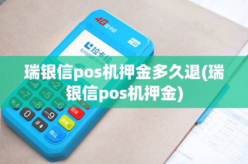 瑞银信pos机押金多久退(瑞银信pos机押金)