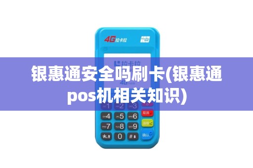 银惠通安全吗刷卡(银惠通pos机相关知识)