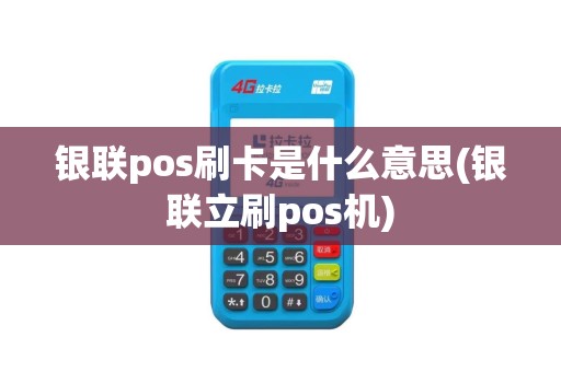 银联pos刷卡是什么意思(银联立刷pos机)