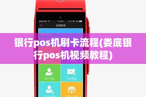 银行pos机刷卡流程(娄底银行pos机视频教程)