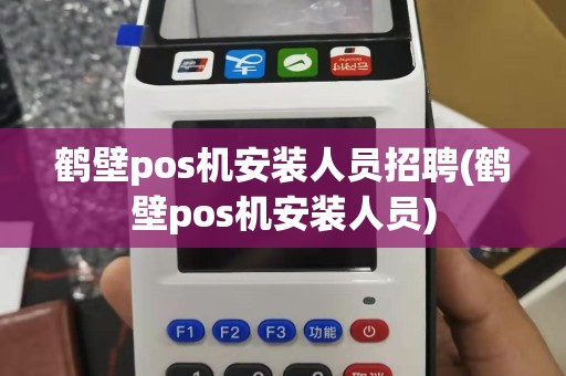 鹤壁pos机安装人员招聘(鹤壁pos机安装人员)