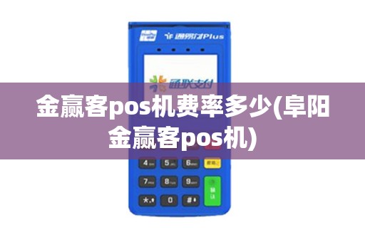 金赢客pos机费率多少(阜阳金赢客pos机)