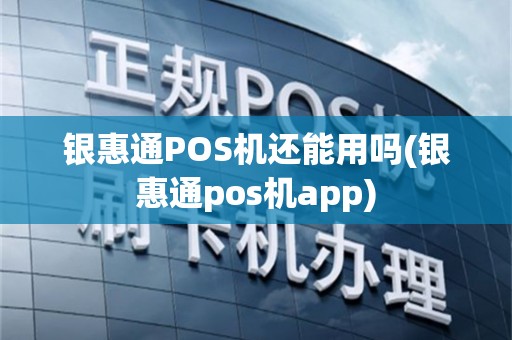 银惠通POS机还能用吗(银惠通pos机app)
