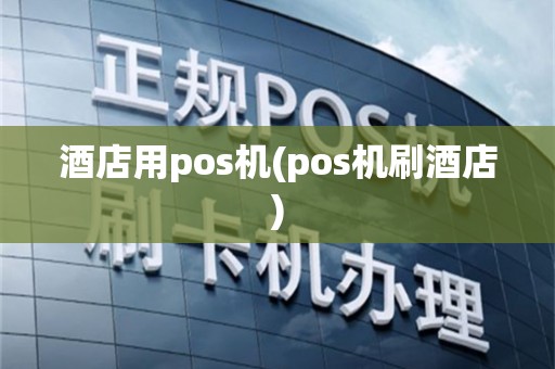 酒店用pos机(pos机刷酒店)