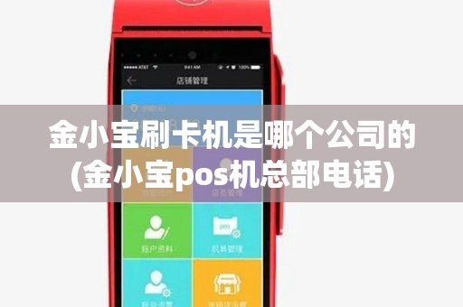 金小宝刷卡机是哪个公司的(金小宝pos机总部电话)