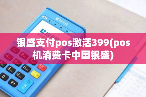 银盛支付pos激活399(pos机消费卡中国银盛)