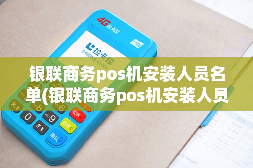 银联商务pos机安装人员名单(银联商务pos机安装人员)