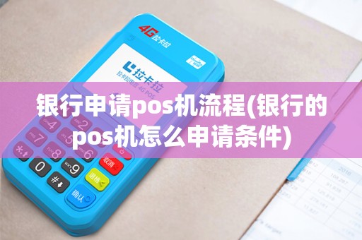 银行申请pos机流程(银行的pos机怎么申请条件)