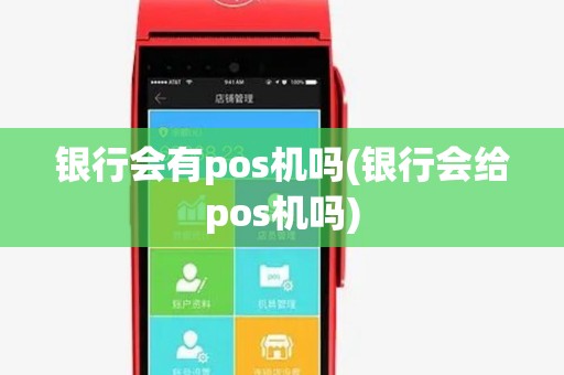 银行会有pos机吗(银行会给pos机吗)