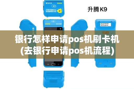 银行怎样申请pos机刷卡机(去银行申请pos机流程)
