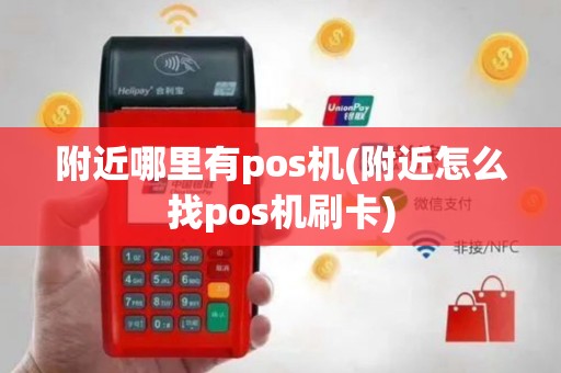 附近哪里有pos机(附近怎么找pos机刷卡)