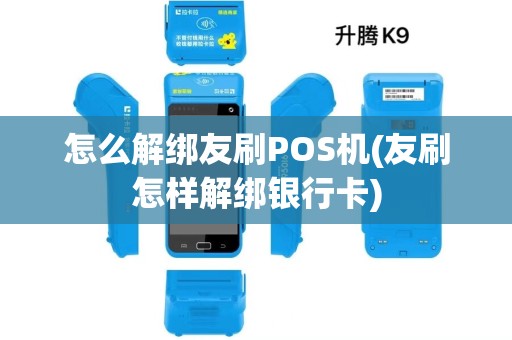 怎么解绑友刷POS机(友刷怎样解绑银行卡)
