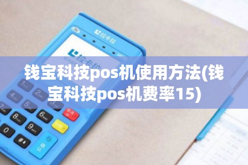 钱宝科技pos机使用方法(钱宝科技pos机费率15)