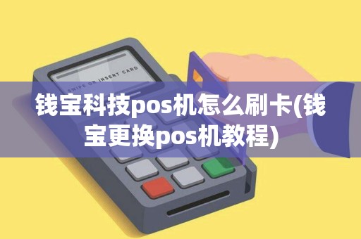 钱宝科技pos机怎么刷卡(钱宝更换pos机教程)