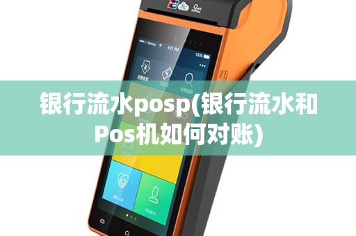 银行流水posp(银行流水和Pos机如何对账)