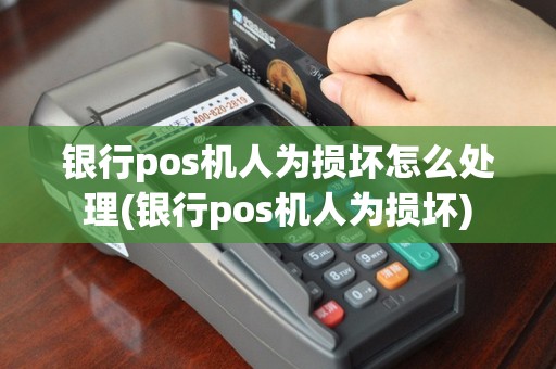 银行pos机人为损坏怎么处理(银行pos机人为损坏)